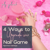 4 Ways to UPGRADE Your Nail Game